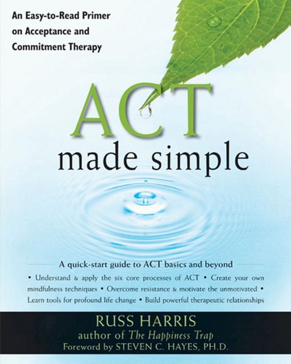 Cover Art for 9781572247055, ACT Made Simple: An Easy-To-Read Primer on Acceptance and Commitment Therapy by Russ Harris