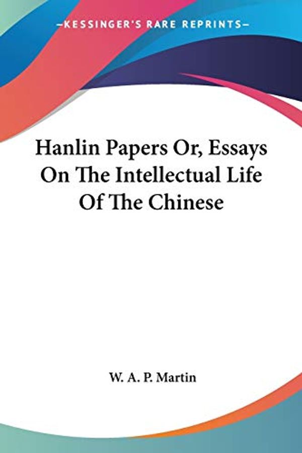 Cover Art for 9781430499367, Hanlin Papers Or, Essays on the Intellectual Life of the Chinese by Martin, W A P