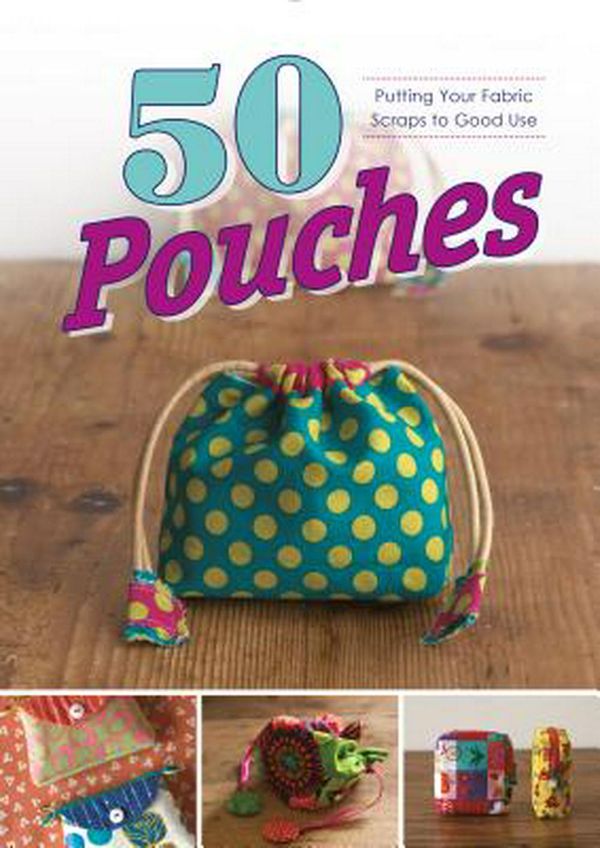 Cover Art for 9780764358098, 50 Pouches: Putting Your Fabric Scraps to Good Use by Graphic-Sha