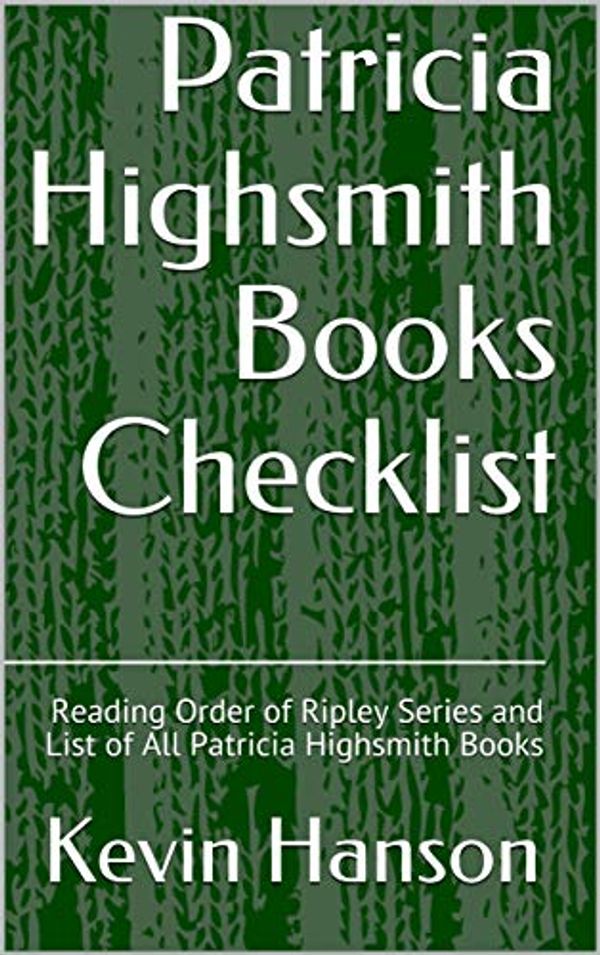 Cover Art for B07HJCPT9M, Patricia Highsmith Books Checklist: Reading Order of Ripley Series and List of All Patricia Highsmith Books by Kevin Hanson