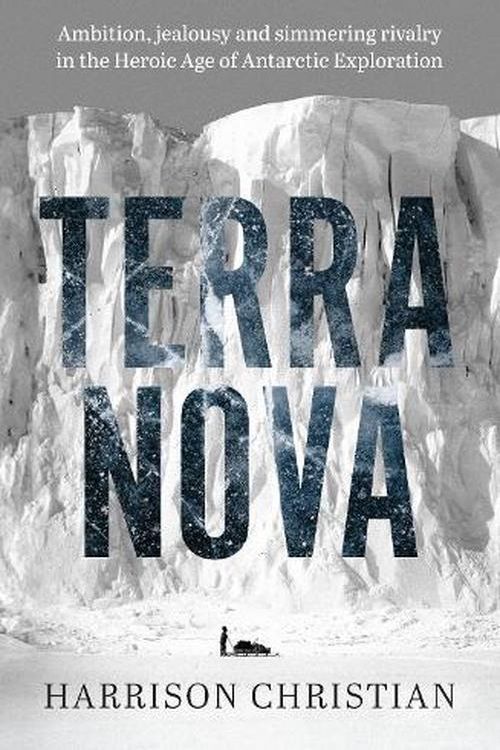 Cover Art for 9781761152122, Terra Nova: Ambition, jealousy and simmering rivalry in the Heroic Age of Antarctic Exploration by Harrison Christian