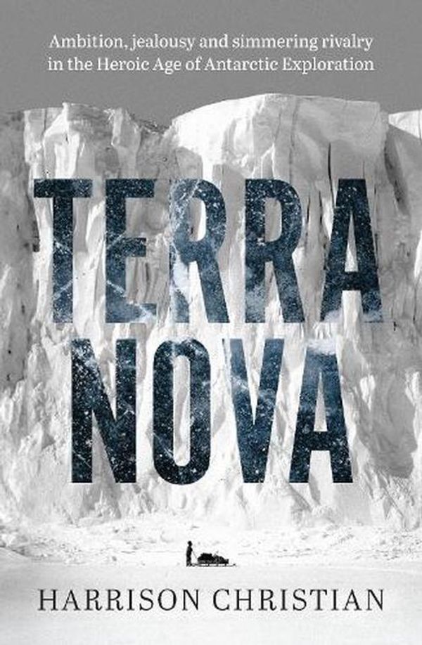 Cover Art for 9781761152122, Terra Nova: Ambition, jealousy and simmering rivalry in the Heroic Age of Antarctic Exploration by Harrison Christian