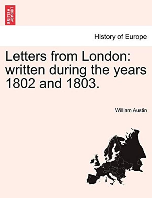 Cover Art for 9781240916795, Letters from London: Written During the Years 1802 and 1803. by William Austin