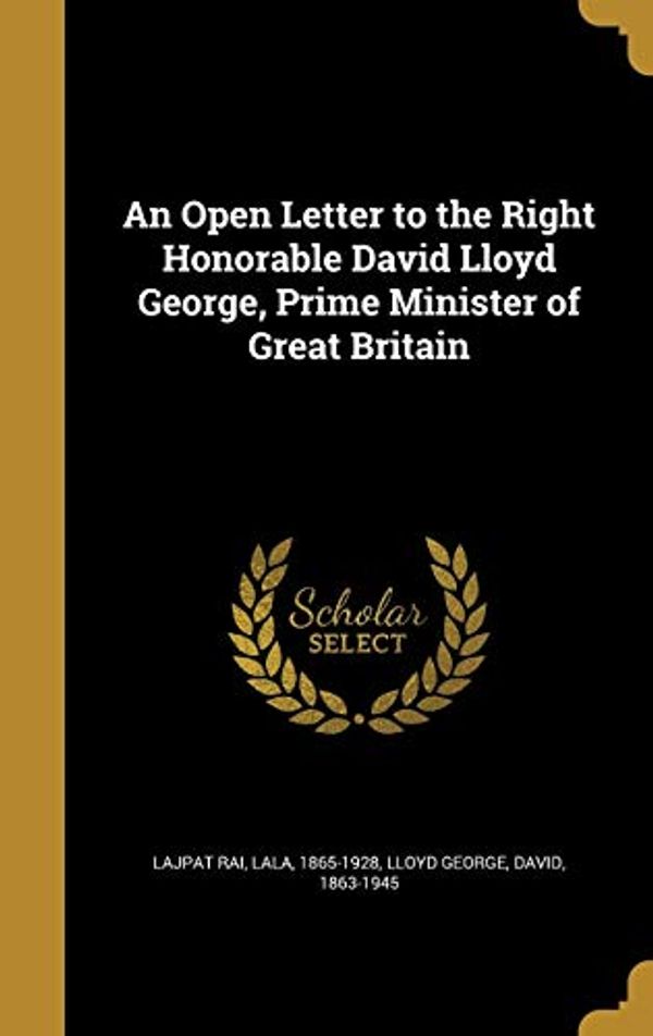Cover Art for 9781374450660, An Open Letter to the Right Honorable David Lloyd George, Prime Minister of Great Britain by Lala 1865-1928 Lajpat Rai (creator), David 1863-1945 Lloyd George (creator)