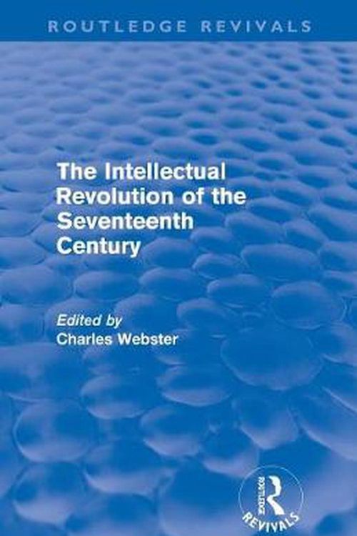 Cover Art for 9780415694797, The Intellectual Revolution of the Seventeenth Century by Charles Webster