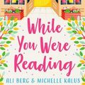 Cover Art for 9781471178009, While You Were Reading by Ali Berg, Michelle Kalus