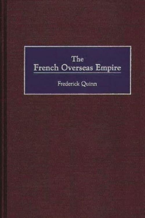 Cover Art for 9780275967994, The French Overseas Empire by Frederick Quinn