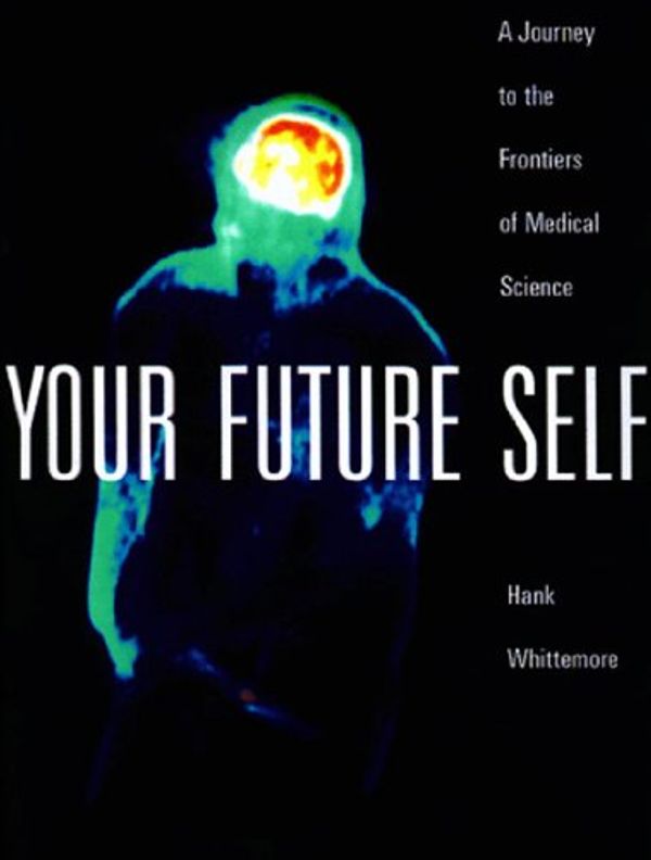 Cover Art for 9780500542231, Your Future Self: A Journey to the Frontiers of Molecular Medicine by Hank Whittemore