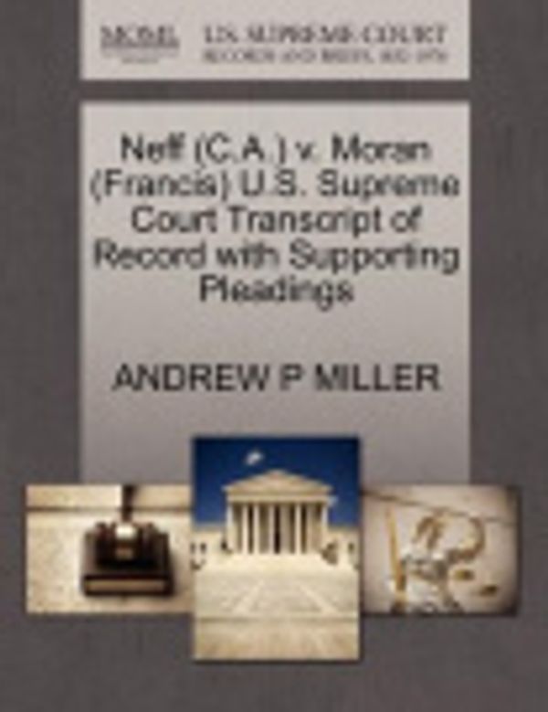 Cover Art for 9781270540472, Neff (C.A.) V. Moran (Francis) U.S. Supreme Court Transcript of Record with Supporting Pleadings by MILLER, ANDREW P