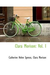 Cover Art for 9781103273829, Clara Morison: Vol. I by Catherine Helen Spence