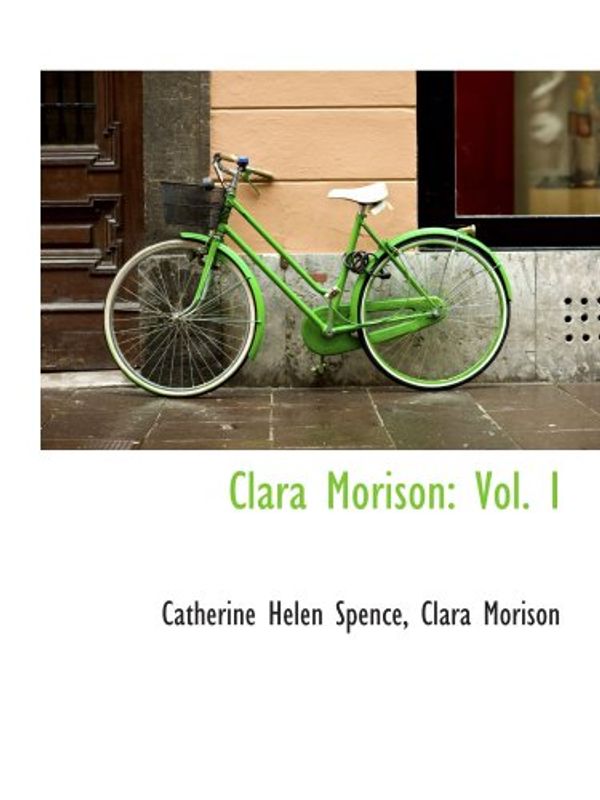 Cover Art for 9781103273829, Clara Morison: Vol. I by Catherine Helen Spence
