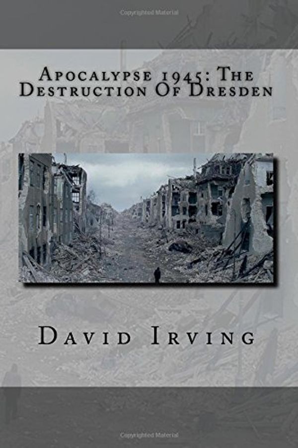 Cover Art for 9781534921986, Apocalypse 1945: The Destruction of Dresden by David Irving