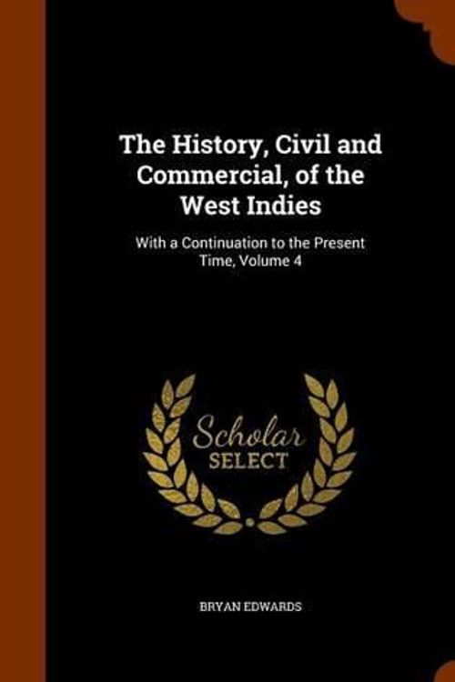 Cover Art for 9781345214321, The History, Civil and Commercial, of the West IndiesWith a Continuation to the Present Time, Volume 4 by Bryan Edwards
