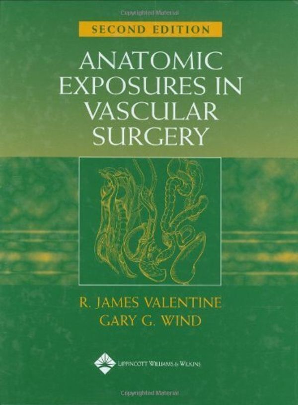 Cover Art for B01F9QICZO, Anatomic Exposures in Vascular Surgery by R. James Valentine MD FACS (2003-06-10) by R. James Valentine FACS;Gary G. Wind, MD, MD