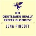 Cover Art for 9781400178254, Do Gentlemen Really Prefer Blondes? by Jena Pincott