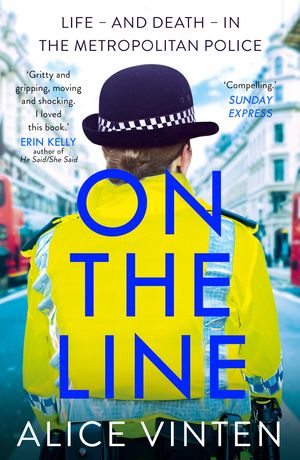 Cover Art for 9781473658844, On the Line: Life and death in the Metropolitan Police by Alice Vinten