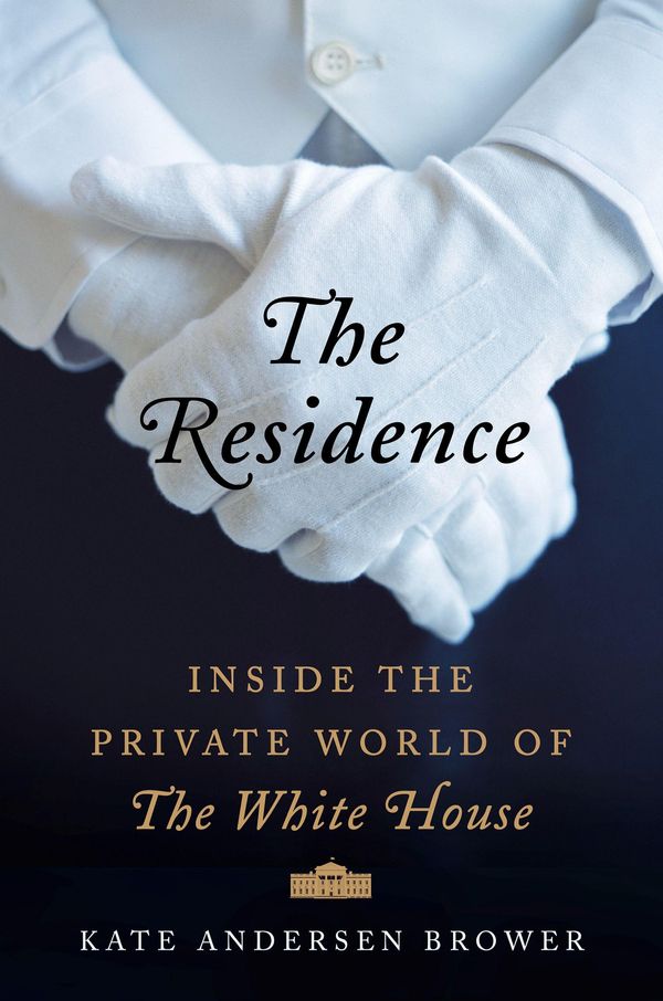 Cover Art for 9780062305213, The ResidenceInside the Private World of the White House by Kate Andersen Brower