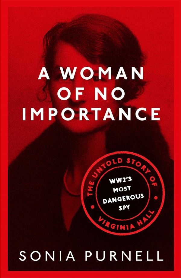 Cover Art for 9780349010182, A Woman of No Importance: The Untold Story of WWII s Most Dangerous Spy, Virginia Hall by Sonia Purnell
