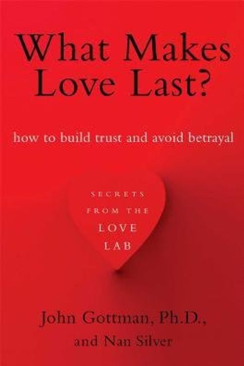 Cover Art for B00HTJVUPO, What Makes Love Last?: How to Build Trust and Avoid Betrayal by John Gottman Ph.D. Nan Silver(2013-09-10) by John Gottman Nan Silver, Ph.D.