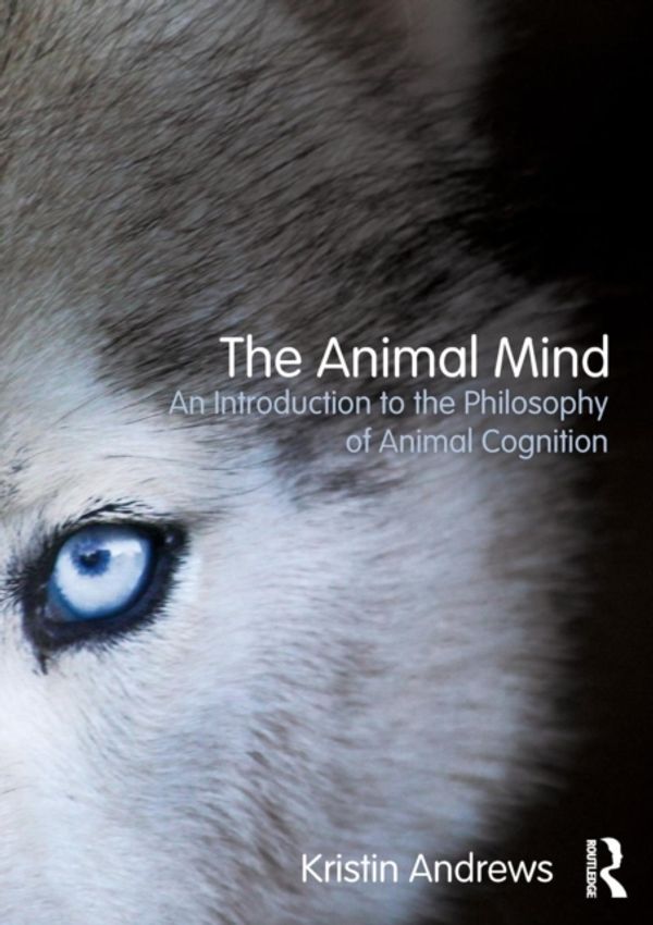 Cover Art for 9780415809603, The Animal Mind: An Introduction to the Philosophy of Animal Cognition by Kristin Andrews