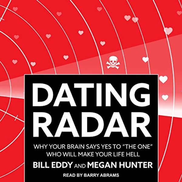 Cover Art for B075ZCLNXP, Dating Radar: Why Your Brain Says Yes to "The One" Who Will Make Your Life Hell by Bill Eddy, Megan Hunter