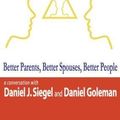 Cover Art for 9781934441008, Better Parents, Better Spouses, Better People (Wired to Connect: Dialogues on Social Intelligence, 2) by Daniel J. Siegel;Daniel Goleman