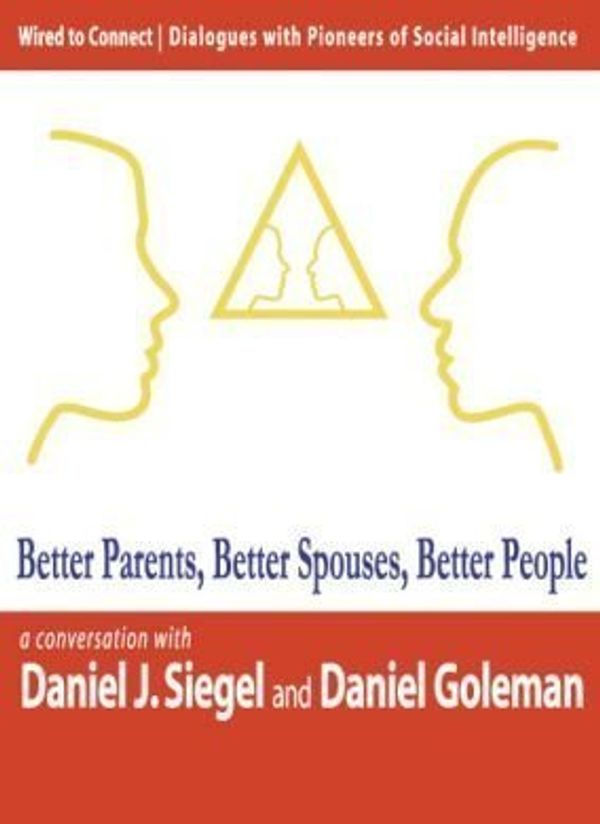 Cover Art for 9781934441008, Better Parents, Better Spouses, Better People (Wired to Connect: Dialogues on Social Intelligence, 2) by Daniel J. Siegel;Daniel Goleman