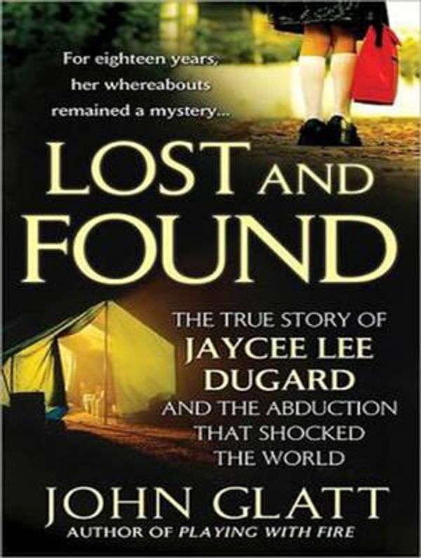 Cover Art for 9781494533632, Lost and Found: The True Story of Jaycee Lee Dugard and the Abduction That Shocked the World by John Glatt