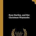 Cover Art for 9780469052789, Rose Hartley, and Her Christmas Waymarks by Christian Redford