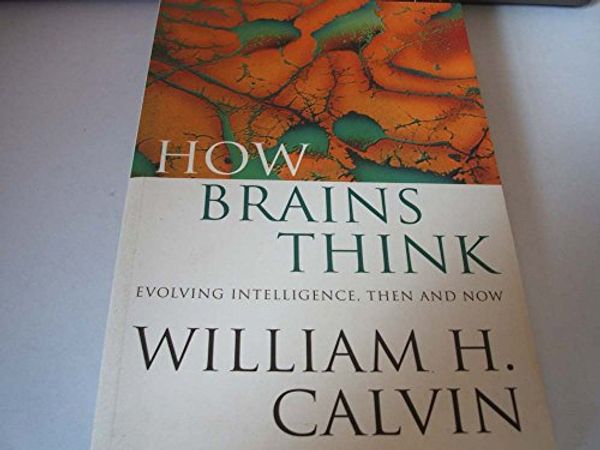 Cover Art for 9780297816393, How Brains Think : Evolving Intelligence, Then and Now by William H. Calvin