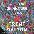 Cover Art for B0821WSS2B, All Our Shimmering Skies by Trent Dalton