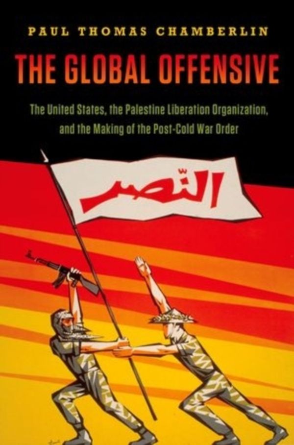Cover Art for 9780190217822, The Global OffensiveThe United States, the Palestine Liberation Organi... by Paul Thomas Chamberlin