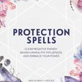Cover Art for 9781507208328, Protection Spells: Clear Negative Energy, Banish Unhealthy Influences, and Embrace Your Power by Arin Murphy-Hiscock
