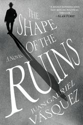 Cover Art for 9780735211148, The Shape of the Ruins by Juan Gabriel Vasquez