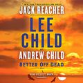 Cover Art for B08SHRRPK2, Better Off Dead: A Jack Reacher Novel by Lee Child, Andrew Child
