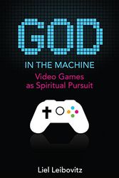 Cover Art for 9781599474816, God in the Machine: Video Games As Spiritual Pursuit by Liel Leibovitz
