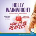 Cover Art for 9781528849050, HOW TO BE PERFECT by Holly Wainwright