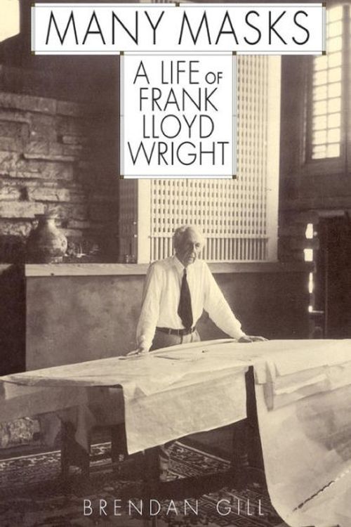 Cover Art for 9780306808722, Many Masks: A Life of Frank Lloyd Wright by Brendan Gill