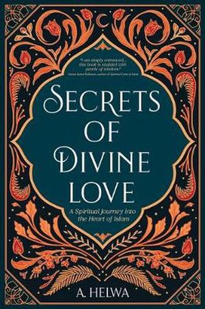 Cover Art for 9781734231205, Secrets of Divine Love: A Spiritual Journey into the Heart of Islam by A. Helwa