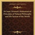 Cover Art for 9781162585352, Sir Isaac Newton's Mathematical Principles of Natural Philosophy and His System of the World by Sir Isaac Newton