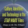 Cover Art for 9780786429103, Culture, Identities and Technology in the Star Wars Films: Essays on the Two Trilogies by Carl Silvio, Tony M. Vinci, Donald E. Palumbo, C. W. Sullivan