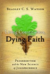 Cover Art for 9781933859705, Living Constitution, Dying Faith by Bradley C.s. Watson