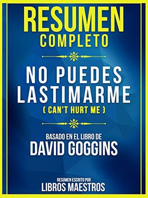 Cover Art for B081F8PK35, Resumen Completo: No Puedes Lastimarme (Can't Hurt Me) - Basado En El Libro De David Goggins (Spanish Edition) by Libros Maestros