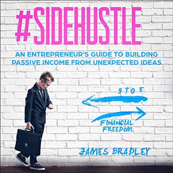Cover Art for B07ZG5K1F7, #Side Hustle: An Entrepreneur's Guide to Building Passive Income From Unexpected Ideas by James Bradley