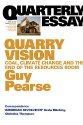 Cover Art for 9781863953757, Quarry Vision: Coal, Climate Change and the End of the Resources Boom:  Quarterly Essay 33 by Guy Pearse