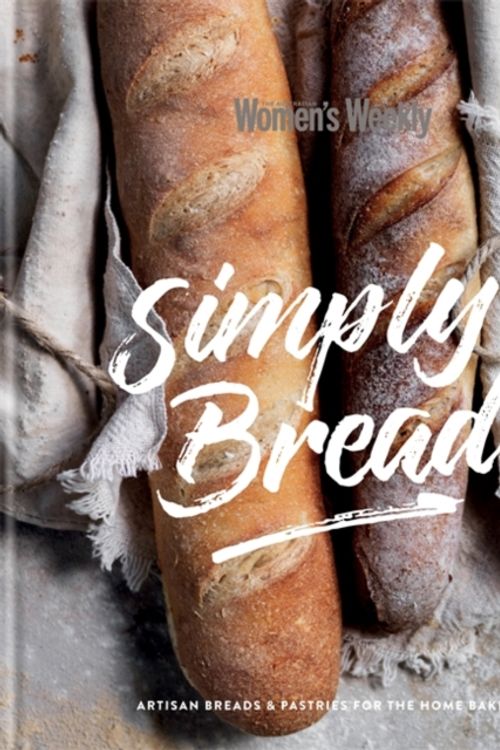Cover Art for 9781742458625, Simply BreadArtisan Bread for the Homebaker by Australian Women's Weekly