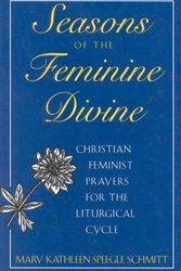Cover Art for 9780824512798, Seasons of the Feminine Divine-Cycle B: Christian Feminist Prayers for the Liturgical Year by Mary Kathleen Speegle Schmitt