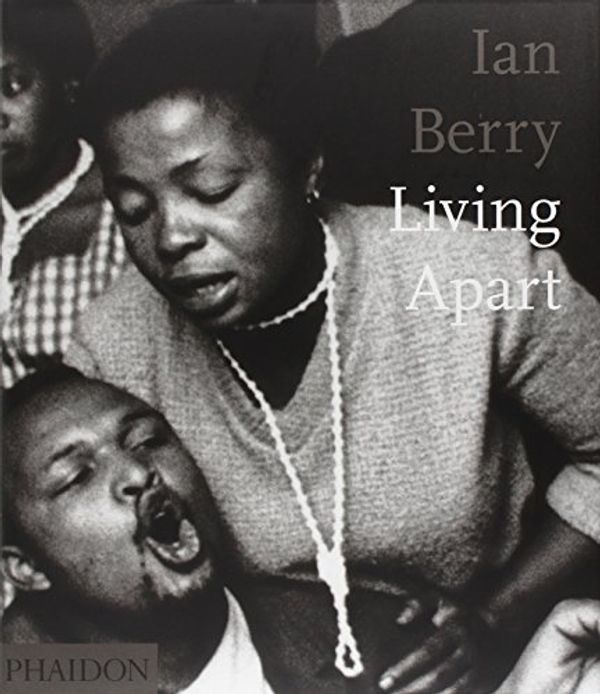 Cover Art for 9780714835235, Ian Berry: Living Apart: South Africa under Apartheid by Ian Berry, Archbishop Desmond Tutu
