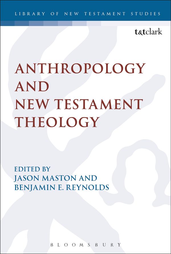 Cover Art for 9780567690043, Anthropology and New Testament Theology (Library of New Testament Studies) by Jason Maston, Benjamin E. Reynolds