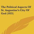 Cover Art for 9781436503884, The Political Aspects of St. Augustine's City of God (1921) by John Neville Figgis